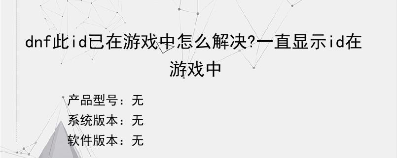 dnf此id已在游戏中怎么解决?一直显示id在游戏中