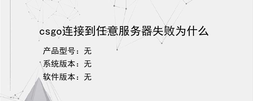 csgo连接到任意服务器失败为什么