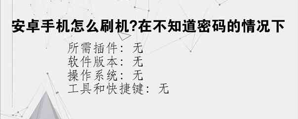 安卓手机怎么刷机?在不知道密码的情况下