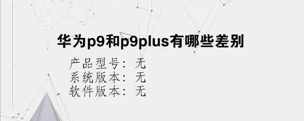 华为p9和p9plus有哪些差别？